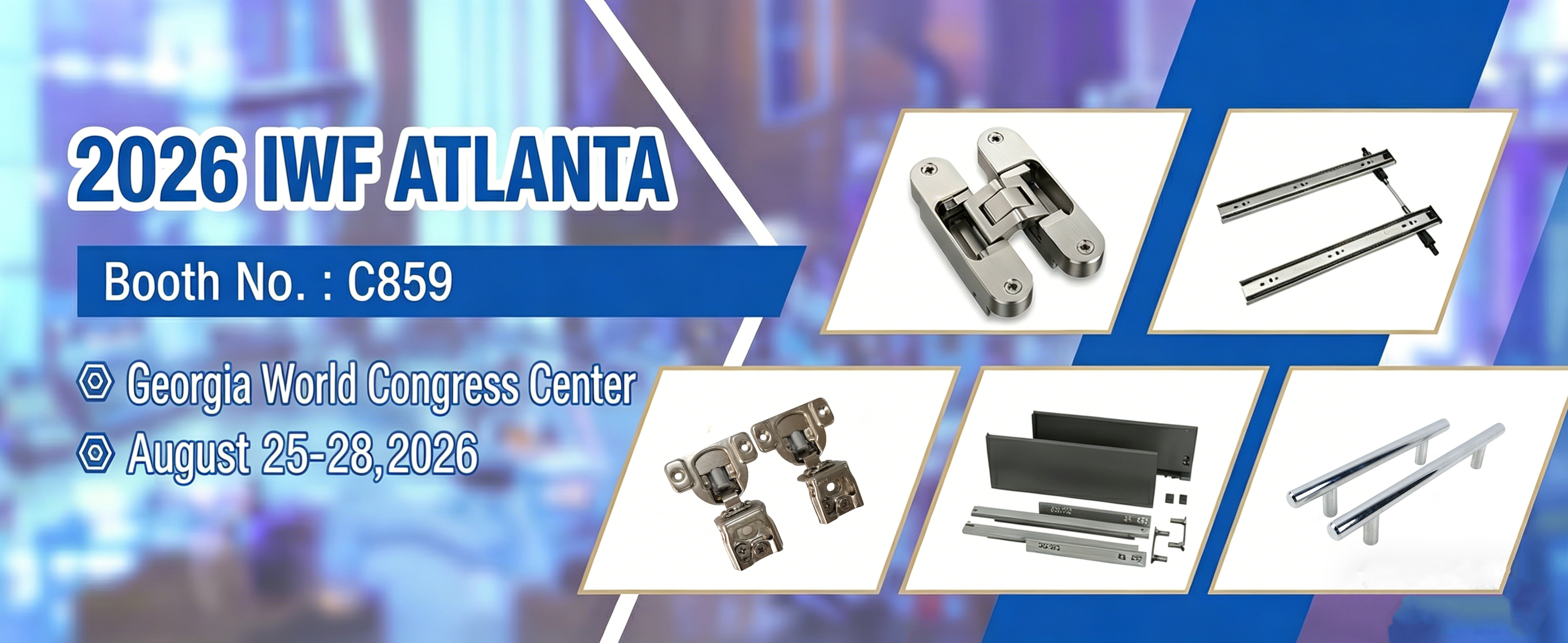 Join us at **2026 IWF Atlanta**!
📅 August 25-28, 2026 | Booth C859
📍 Georgia World Congress Center

Discover our reliable, durable furniture hardware solutions:
✅ Concealed hinges
✅ Soft-close drawer slides
✅ Premium metal box systems

We&rsquo;re ready to showcase our latest innovations and discuss your custom needs. See you in Atlanta!
